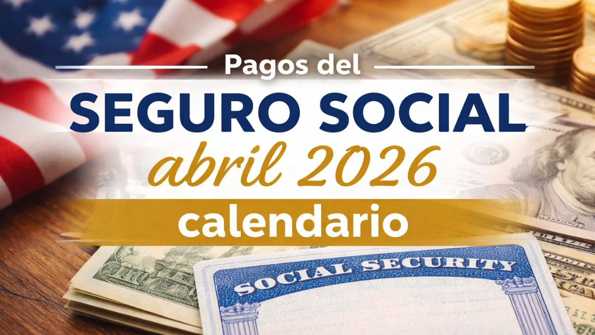 Pagos del Seguro Social del 4 de abril: lista completa de quiénes califican en 2026